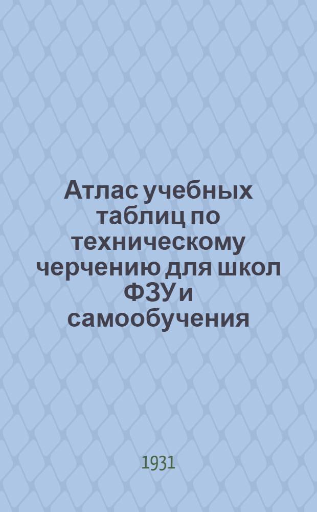 Атлас учебных таблиц по техническому черчению для школ ФЗУ и самообучения