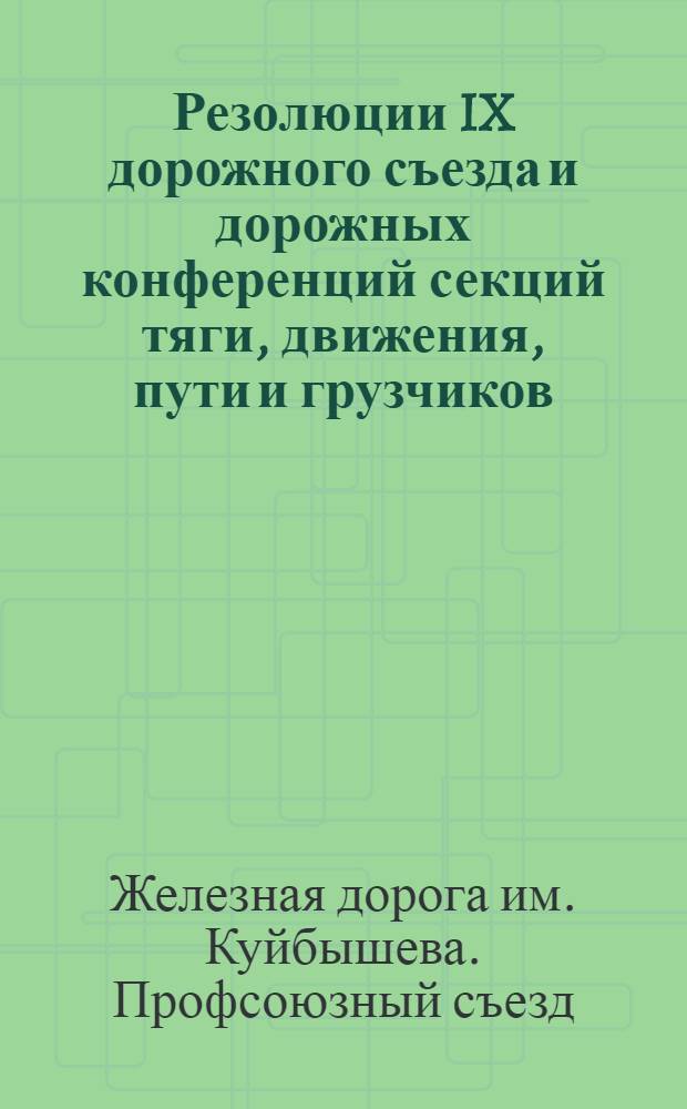 ... Резолюции IX дорожного съезда и дорожных конференций секций тяги, движения, пути и грузчиков (24-28/VI 1931 г.)