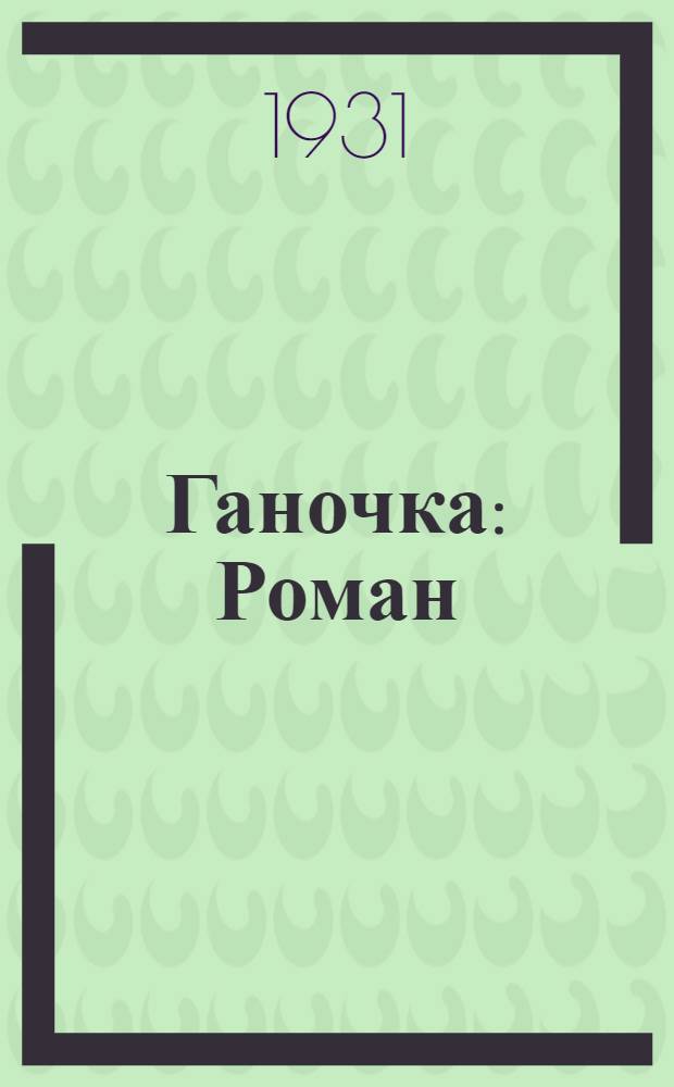 ... Ганочка : Роман