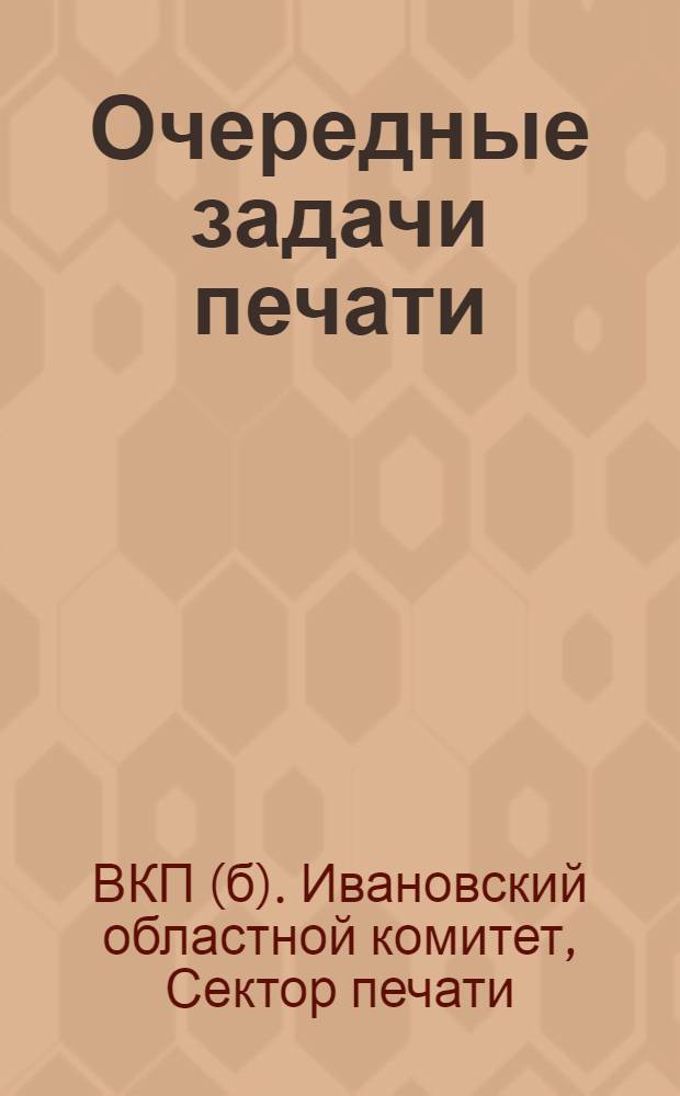 ... Очередные задачи печати : К итогам Обл. совещания редакторов газет Иванов. Пром. области
