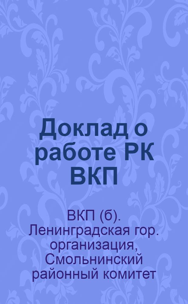 Доклад о работе РК ВКП(б) Смольнинского района Ленинградской организации за период от I до II райпартконференции. (Июнь 1930 г.-окт. 1931 г.)