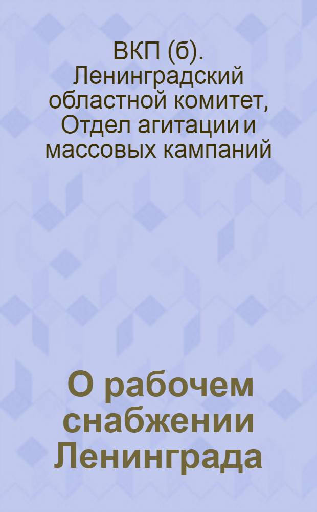 ... О рабочем снабжении Ленинграда : Материалы для докладчиков и беседчиков