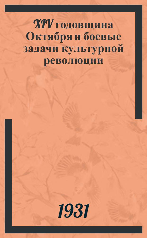 ... XIV годовщина Октября и боевые задачи культурной революции : Материалы для докладчиков и беседчиков