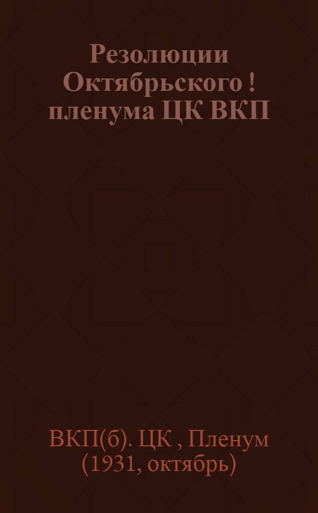 Резолюции Октябрьского [!] пленума ЦК ВКП(б), 1931 г. : I. О железнодорожном транспорте. II. О развертывании Советской торговли и улучшении снабжения рабочих