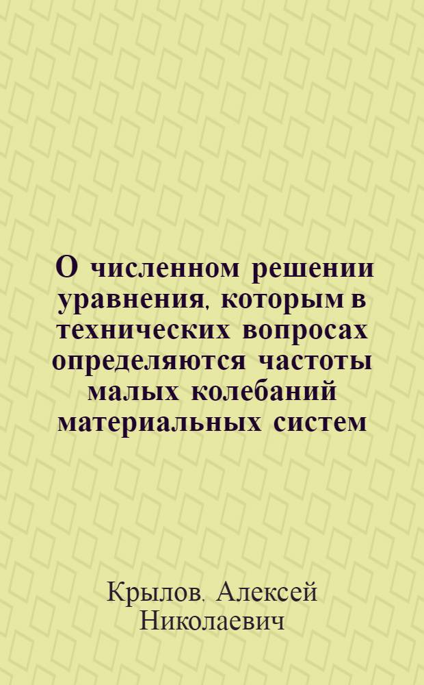 ... О численном решении уравнения, которым в технических вопросах определяются частоты малых колебаний материальных систем