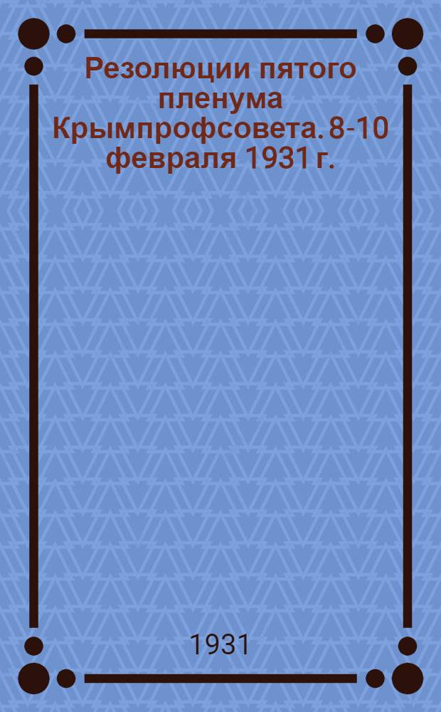 ... Резолюции пятого пленума Крымпрофсовета. 8-10 февраля 1931 г.