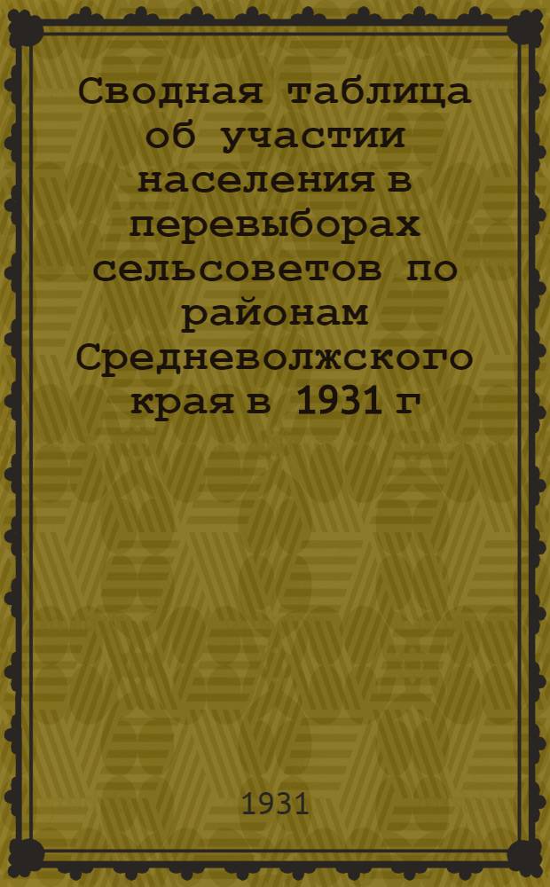 Сводная таблица об участии населения в перевыборах сельсоветов по районам Средневолжского края в 1931 г.