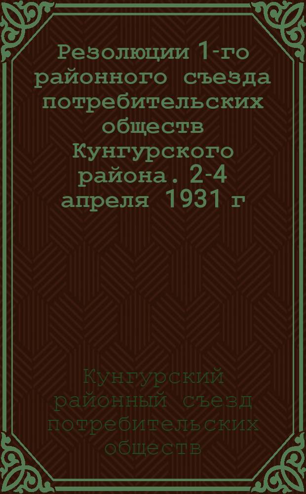 Резолюции 1-го районного съезда потребительских обществ Кунгурского района. 2-4 апреля 1931 г.