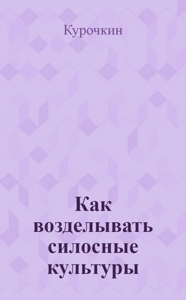 ... Как возделывать силосные культуры