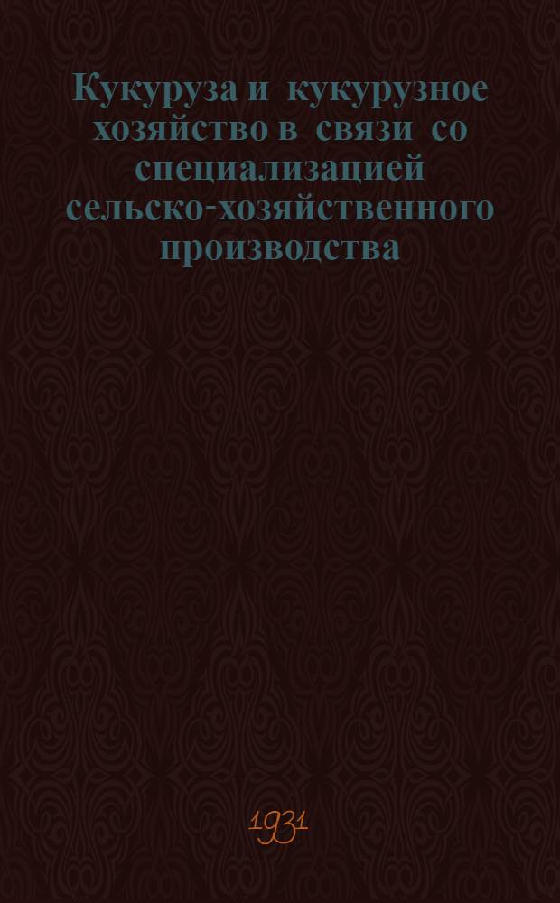 ... Кукуруза и кукурузное хозяйство в связи со специализацией сельско-хозяйственного производства...