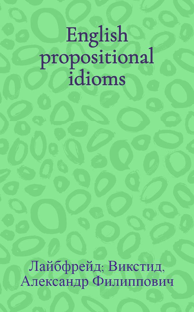 ... English propositional idioms = Идиоматическое употребление английских предлогов