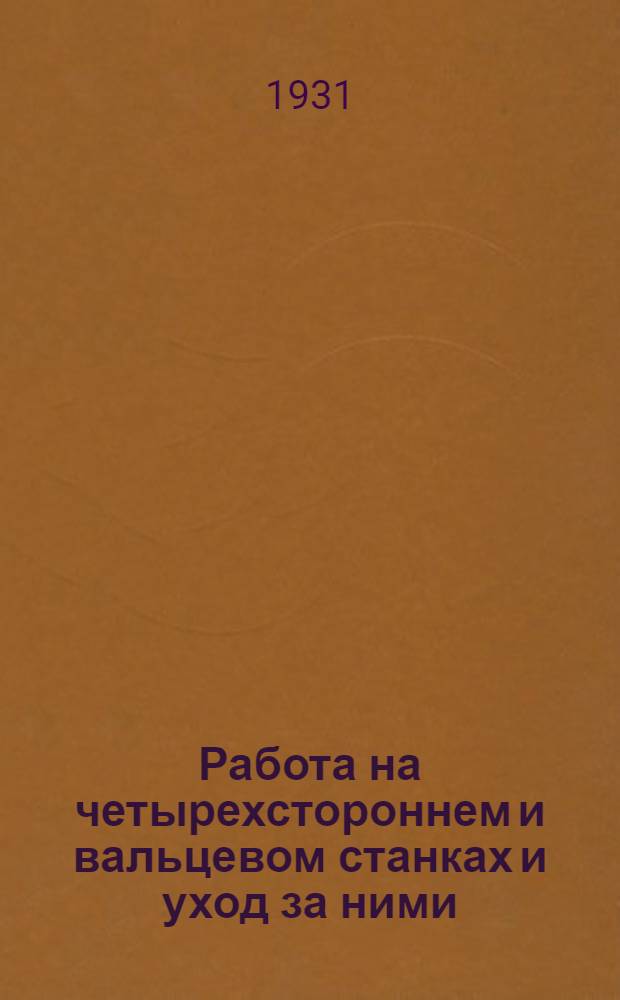 ... Работа на четырехстороннем и вальцевом станках и уход за ними