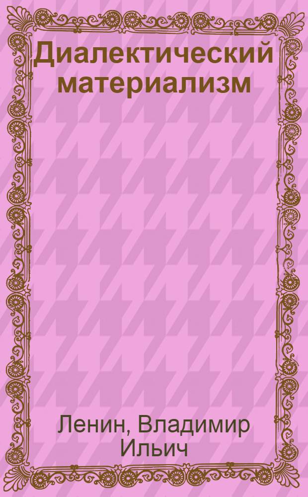 Диалектический материализм : Хрестоматия по Ленину для совпартшкол и комвузов