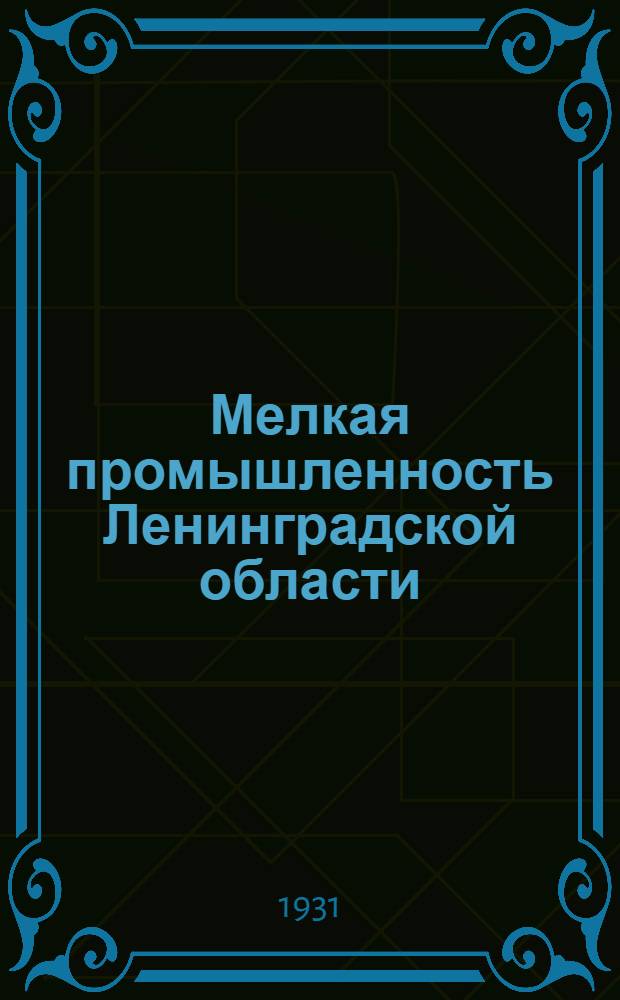... Мелкая промышленность Ленинградской области : По данным всес. переписи мелкой пром-сти 1929-30 г. : Итоги по адм. районам