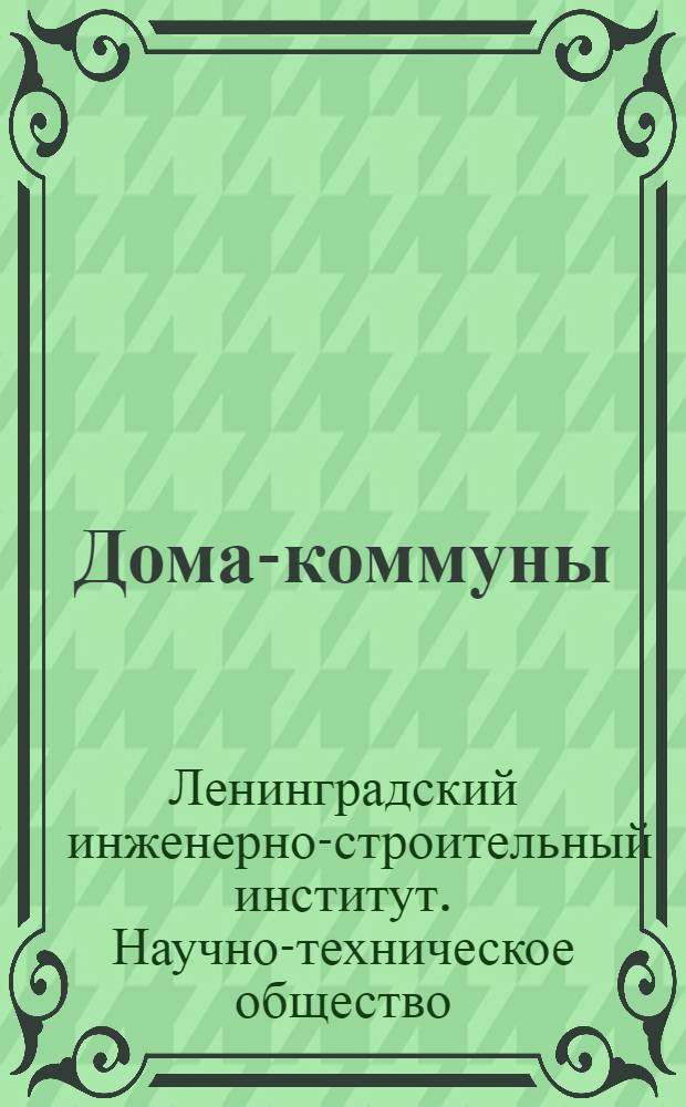 ... Дома-коммуны : Материалы конкурсов: Всес. межвузовского конкурса на студенческий дом-коммуну, конкурса Ленингр. совета на дома-коммуны для рабочих