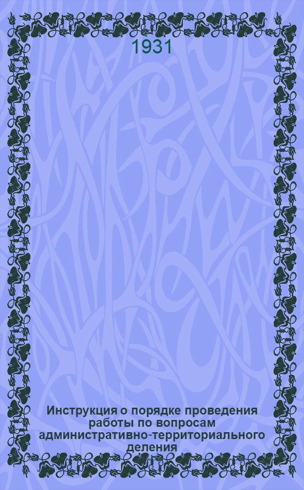 ... Инструкция о порядке проведения работы по вопросам административно-территориального деления