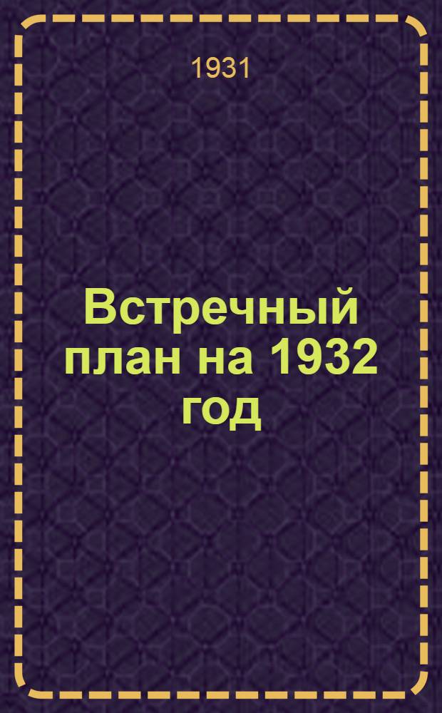 ... Встречный план на 1932 год : Порядок составления и проработки встречного техпромфинплана