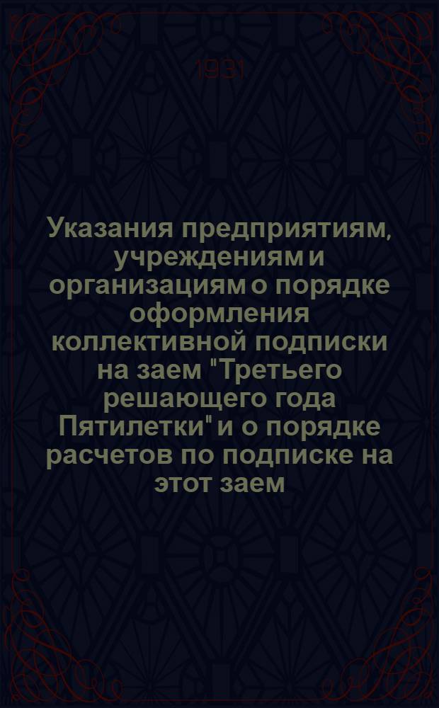 ... Указания предприятиям, учреждениям и организациям о порядке оформления коллективной подписки на заем "Третьего решающего года Пятилетки" и о порядке расчетов по подписке на этот заем