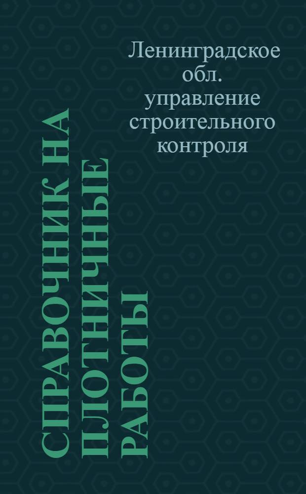 ... Справочник на плотничные работы : Нормы: производственные дневной выработки рабочих и сметные расхода рабсилы и материалов : Составлен: на основании хронометражных данных Свода производ. строит. норм Стройсектора Госплана СССР..