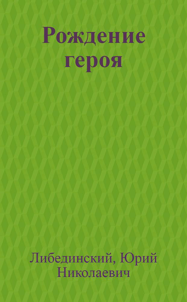 ... Рождение героя : Роман