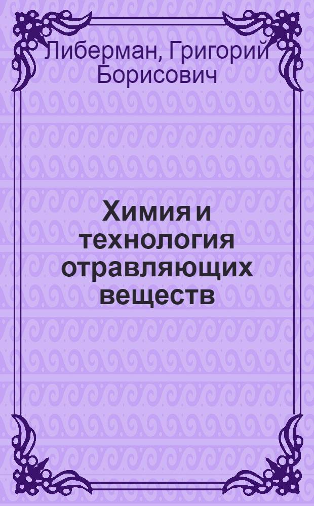 ... Химия и технология отравляющих веществ : С 115 рис. и 46 табл. в тексте