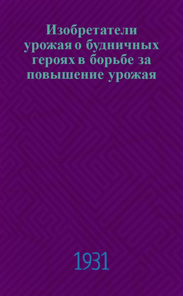 Изобретатели урожая о будничных героях в борьбе за повышение урожая
