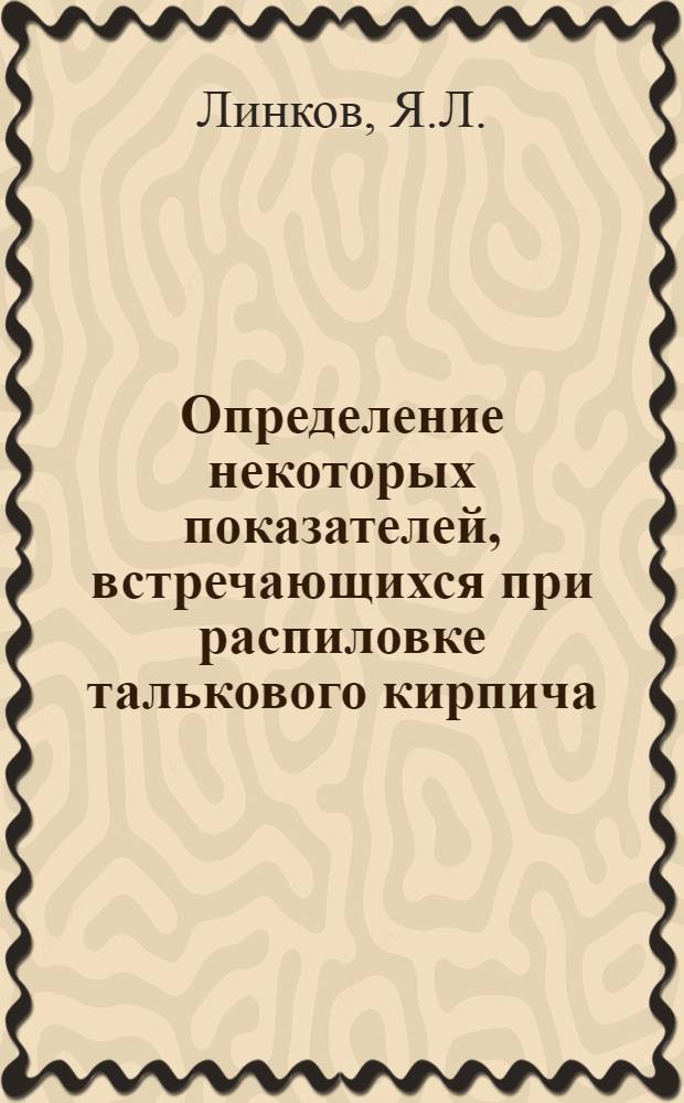 ... Определение некоторых показателей, встречающихся при распиловке талькового кирпича