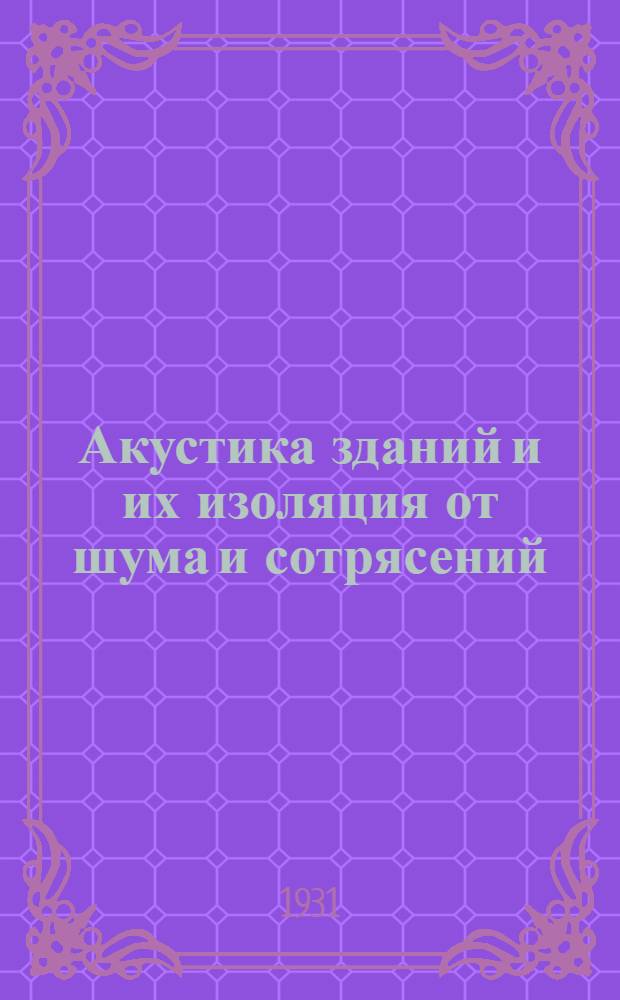 ... Акустика зданий и их изоляция от шума и сотрясений : С 121 рис. в тексте