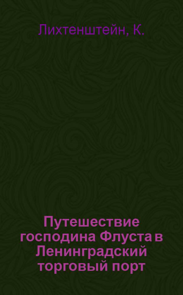 ... Путешествие господина Флуста в Ленинградский торговый порт : В беллетристич. форме : Для детей старш. возраста : Материалы о работе Порта и науч. редакция инж. Дмитриева и Александрова