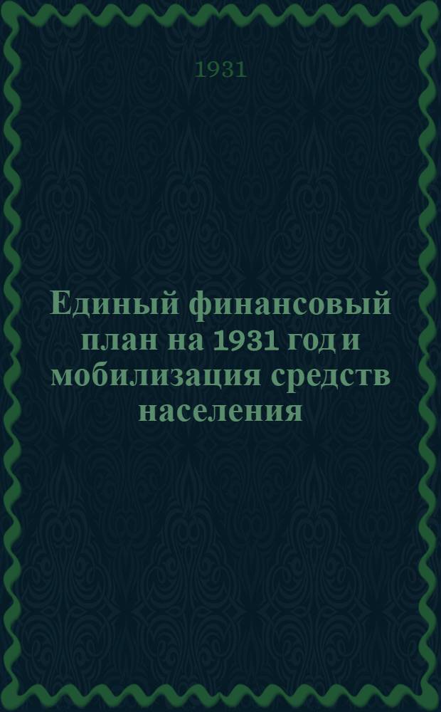 Единый финансовый план на 1931 год и мобилизация средств населения : Материалы для докладчиков и беседчиков составленные Наркомфином СССР и утвержд. Агитмассовым отд. ЦК ВКП(б)