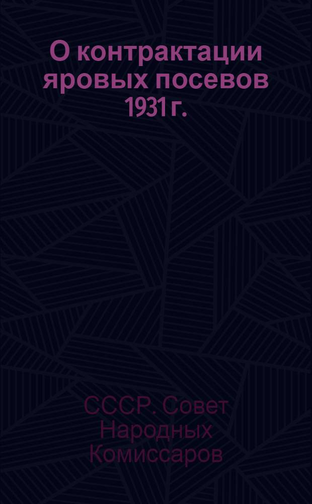 О контрактации яровых посевов 1931 г. : Письмо Совнаркома СССР и ЦК ВКП(б) : С прил. Резолюции Нижкрайкома ВКП(б) от 20 янв. 1931 г