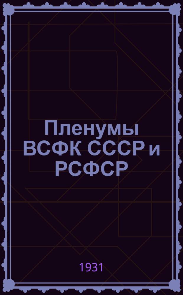 ... Пленумы ВСФК СССР и РСФСР : (Резолюции и постановления первого пленума ВСФК РСФСР и второго пленума ВСФК СССР)