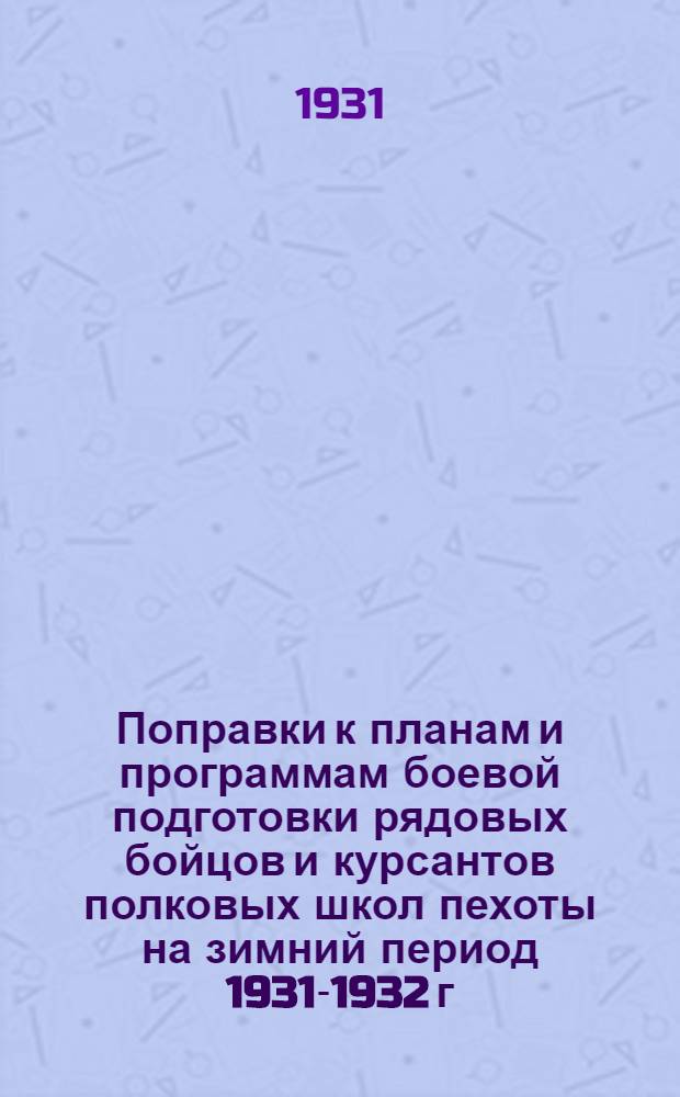 Поправки к планам и программам боевой подготовки рядовых бойцов и курсантов полковых школ пехоты на зимний период 1931-1932 г.