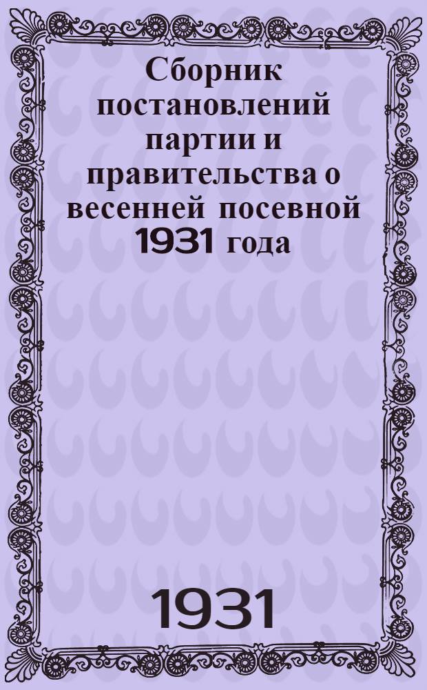 Сборник постановлений партии и правительства о весенней посевной 1931 года