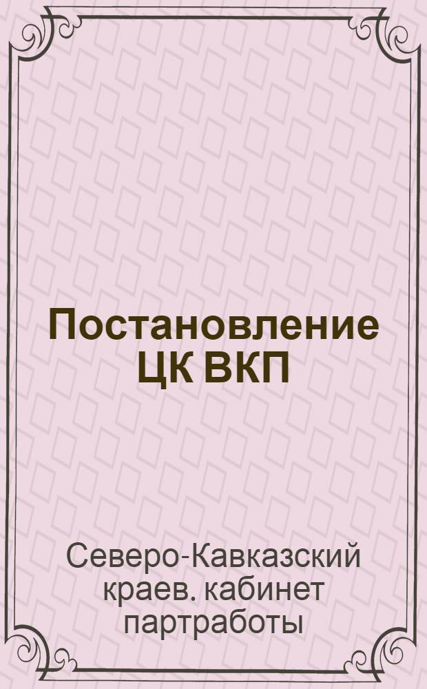 ... Постановление ЦК ВКП(б) о начальной и средней школе : (Методразработка для кружков и школ сети партпросвещения)