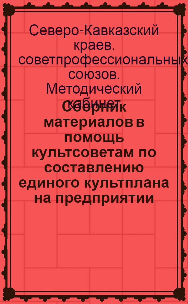 ... Сборник материалов в помощь культсоветам по составлению единого культплана на предприятии