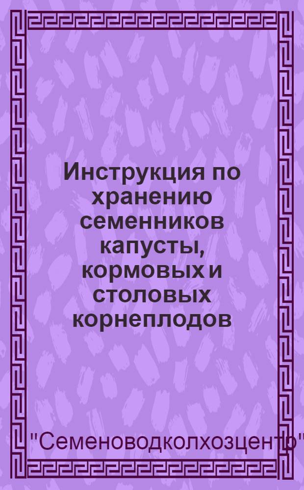 Инструкция по хранению семенников капусты, кормовых и столовых корнеплодов