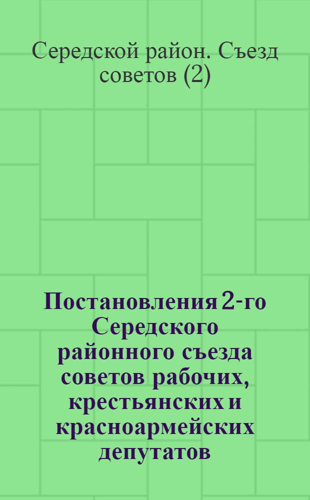 ... Постановления 2-го Середского районного съезда советов рабочих, крестьянских и красноармейских депутатов. 30-го января - 3-го февраля 1931 г.