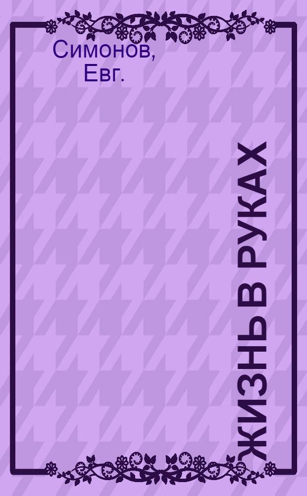 Жизнь в руках : Кино-либретто и метод. указания к беседе