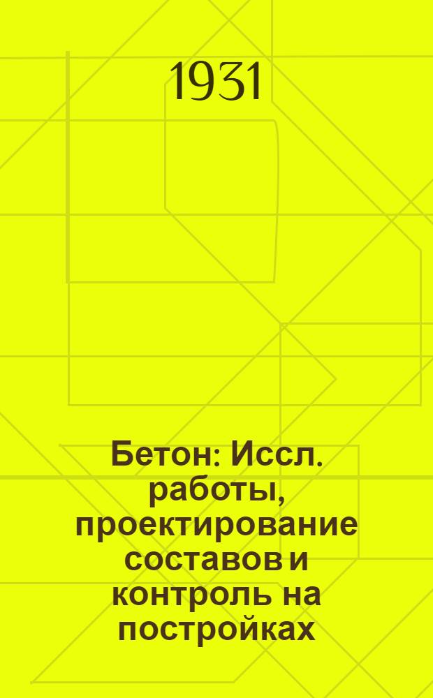 ... Бетон : Иссл. работы, проектирование составов и контроль на постройках : Работы Лаборатории строит. материалов Укр. ин-та сооружений