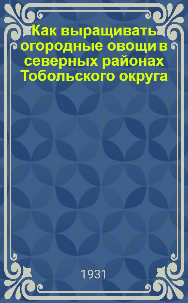 ... Как выращивать огородные овощи в северных районах Тобольского округа
