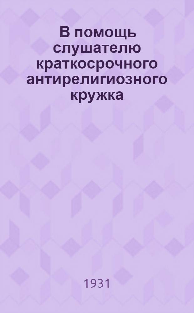 ... В помощь слушателю краткосрочного антирелигиозного кружка