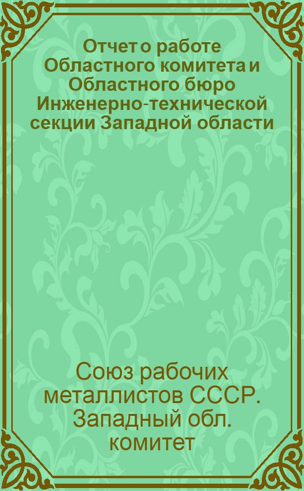 ... Отчет о работе Областного комитета и Областного бюро Инженерно-технической секции Западной области. (Август 1929 г. - декабрь 1930 г.)