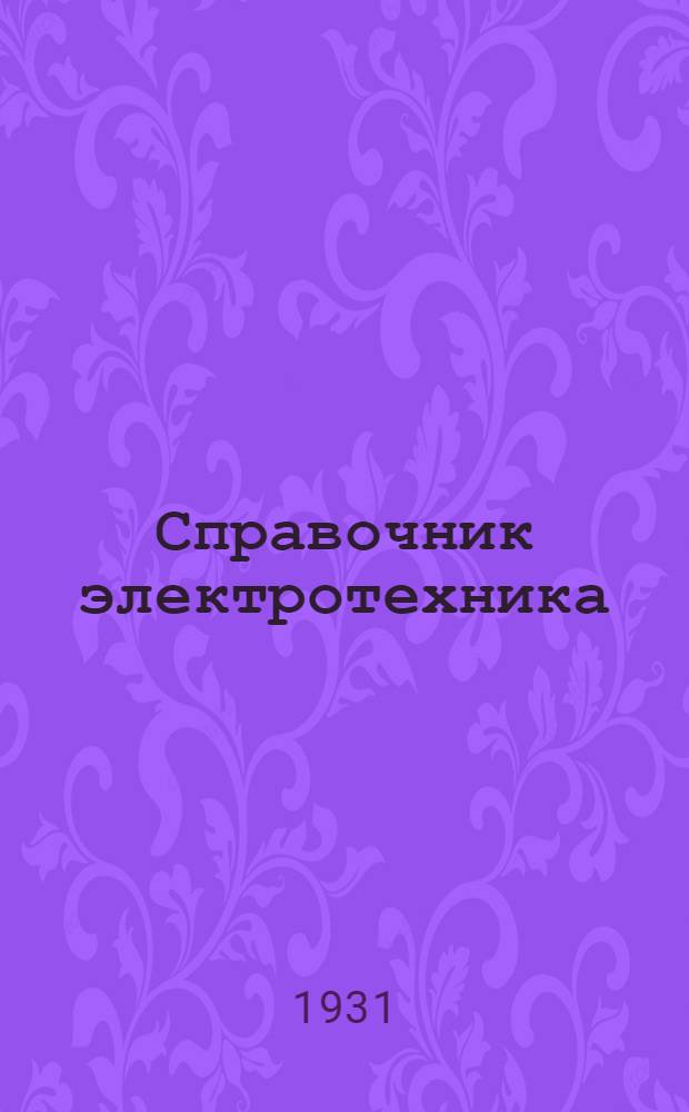 Справочник электротехника : Практич. пособие для инж-ров, техников, студентов, электромонтеров и хозяйственников