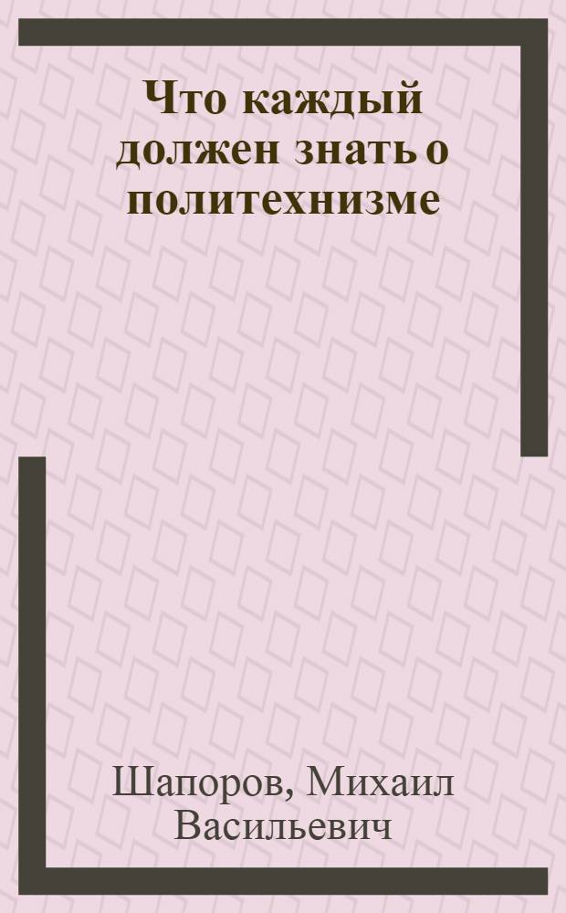 ... Что каждый должен знать о политехнизме