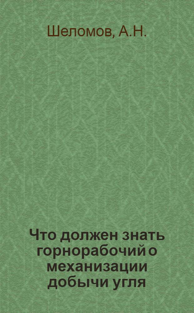Что должен знать горнорабочий о механизации добычи угля : С 64 рис. в тексте
