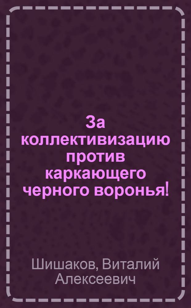 ... За коллективизацию против каркающего черного воронья!