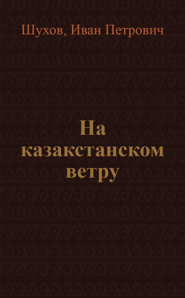 ... На казакстанском ветру : Очерк