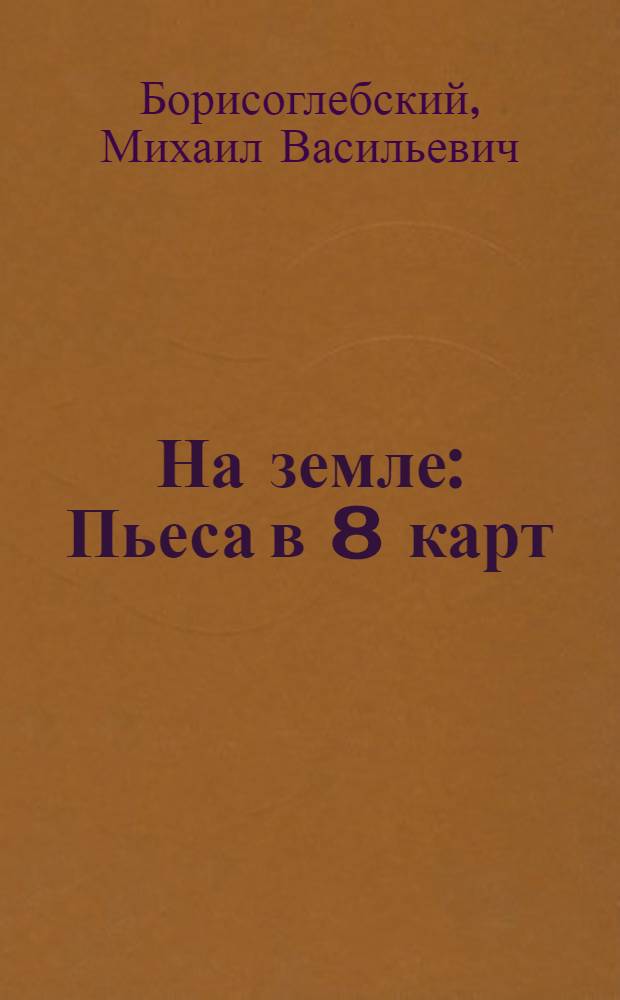 ... На земле : Пьеса в 8 карт
