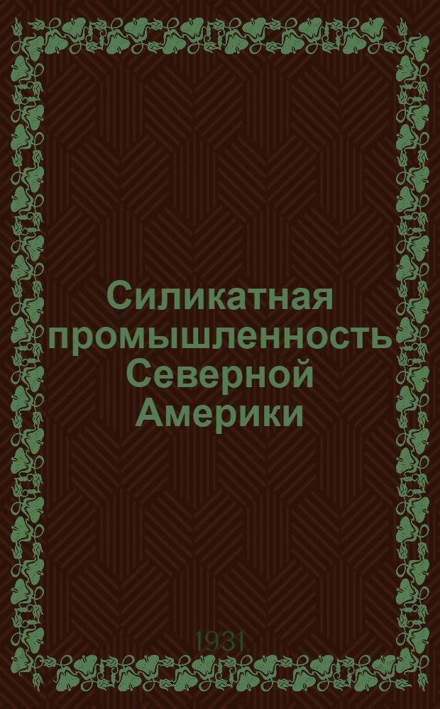 Силикатная промышленность Северной Америки : Огнеупорные и некоторые другие материалы по личным впечатлениям